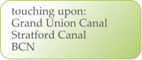 touching upon: Grand Union Canal Stratford Canal BCN